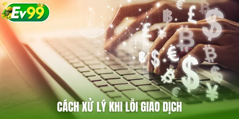 Cách xử lý khi lỗi giao dịch
