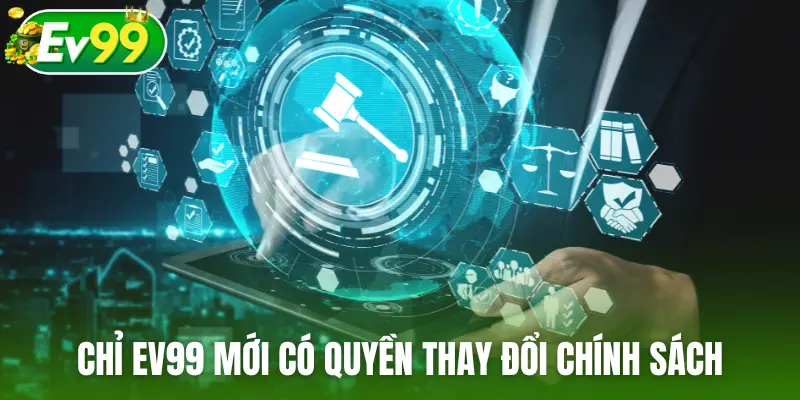 Chỉ EV99 mới có quyền thay đổi chính sách